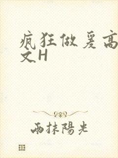 疯狂做爰高辣H文H