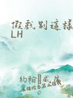 假戏别这样1VLH