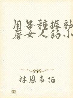 用各种振动器折磨女人的小说