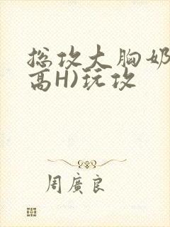 总攻大胸奶汁(高H)玩攻