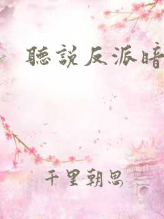 听说反派暗恋我