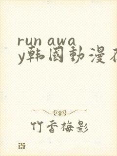 run away韩国动漫在线阅读无删减