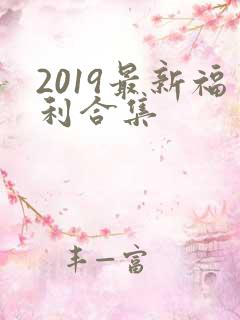 2019最新福利合集