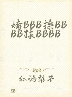 娇BBB搡BBBB揉BBBB
