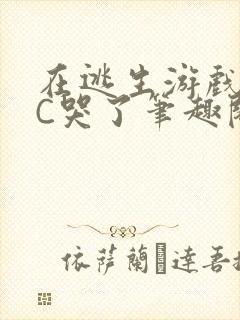 在逃生游戏里被C哭了笔趣阁