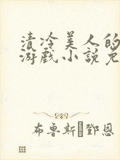 清冷美人的神奇游戏小说免费阅读 抹茶沙冰