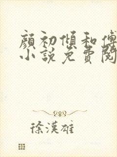 颜初倾和傅观的小说免费阅读全文