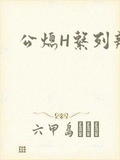 公熄H系列辣文