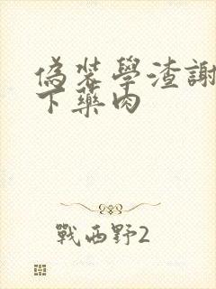 伪装学渣谢俞被下药肉