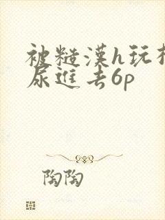 被糙汉h玩松了尿进去6p