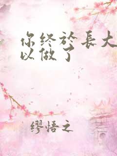 你终于长大了可以做了