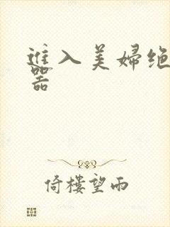 进入美妇绝世名器