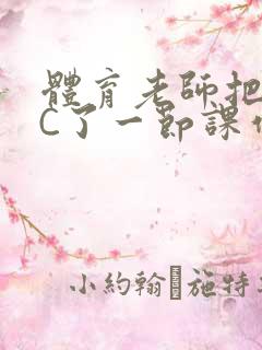 体育老师把渺渺C了一节课作文