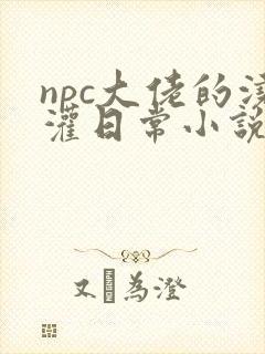 npc大佬的浇灌日常小说免费阅读