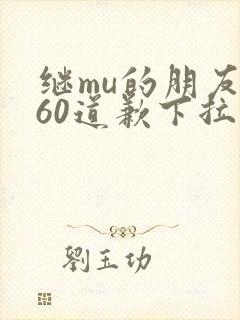 继mu的朋友们60道歉下拉式