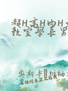 超H高H肉H文教室学长男男