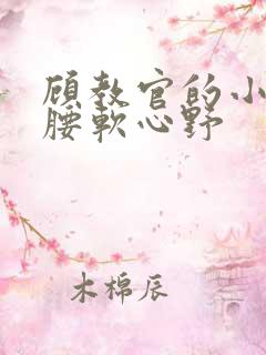 顾教官的小祖宗腰软心野