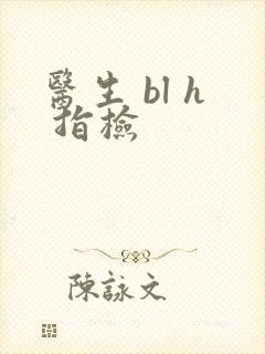 医生 bl h 指检