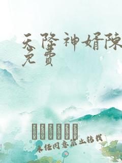 天降神婿陈黄皮免费