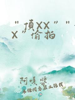 “顶XX”“街X”偷拍