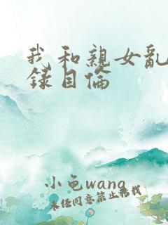我和亲女乱小说录目伦