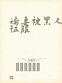 娇妻被黑人下药征服