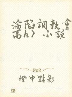 沦陷调教会所〈高h〉小说