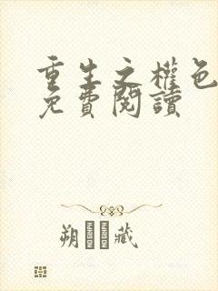 重生之权色巅峰免费阅读