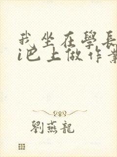 我坐在学长的ji巴上做作业