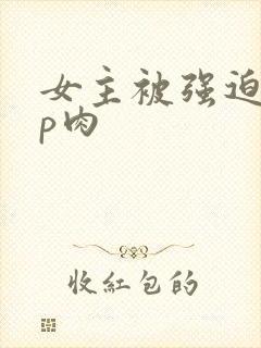 女主被强迫群np肉