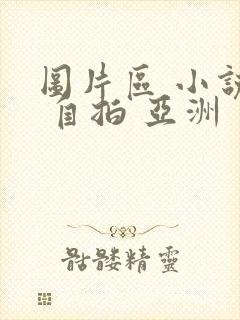 图片区 小说区 自拍 亚洲