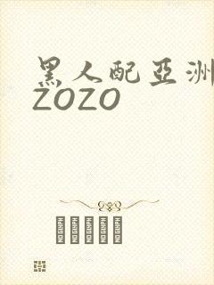 黑人配亚洲女人ZOZO