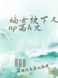 嫡女被下人凌虐np高h文