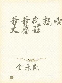 爷爷我想吃你的大蘑菇