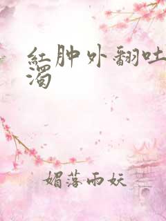 红肿外翻吐出白浊