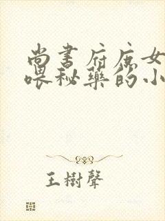 尚书府庶女从小喂秘药的小说