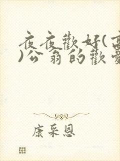 夜夜欢好(高h)公翁的欢爱h