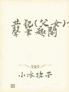 共犯(父女)余声笔趣阁