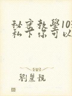 秘密教学103私下你可以随意