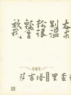 放轻松别太紧张我会很温柔的小说