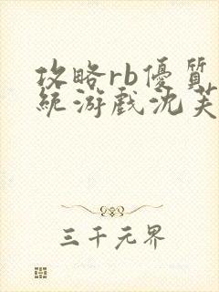 攻略rb优质系统游戏沈芙原文