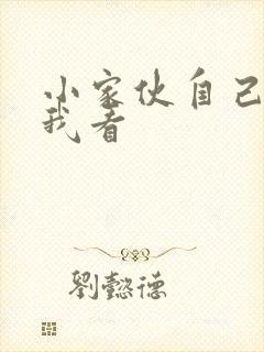 小家伙自己弄给我看