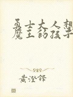 勇士大人想怀上魔王的孩子