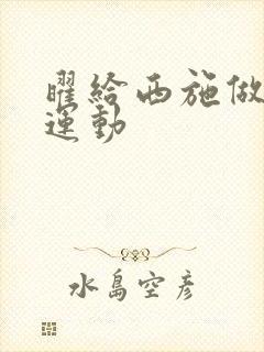 曜给西施做剧烈运动