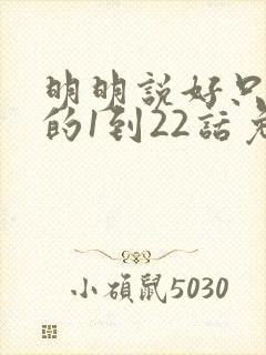 明明说好只蹭蹭的1到22话免费