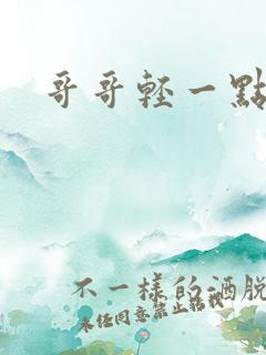 哥哥轻一点我疼