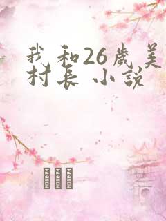 我和26岁美女村长 小说