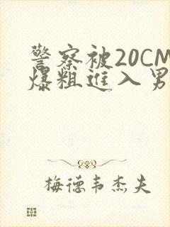 警察被20CM爆粗进入男男软件