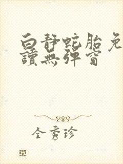 白静蛇胎免费阅读无弹窗