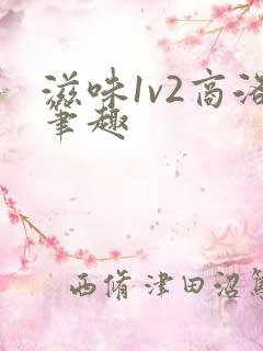 滋味1v2商洛笔趣